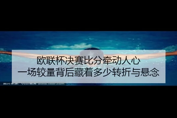 欧联杯决赛比分牵动人心 一场较量背后藏着多少转折与悬念
